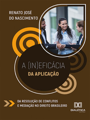 cover image of A (in)eficácia da aplicação da resolução de conflitos e mediação no direito brasileiro